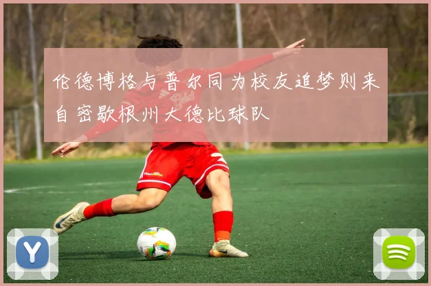 伦德博格与普尔同为校友追梦则来自密歇根州大德比球队