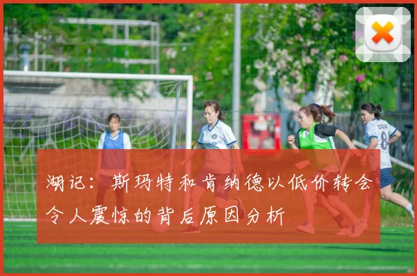 湖记：斯玛特和肯纳德以低价转会令人震惊的背后原因分析